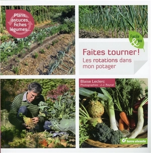 Faites tourner ! : les rotations dans mon potager : plans, astuces, fiches légumes... - Blaise Leclerc