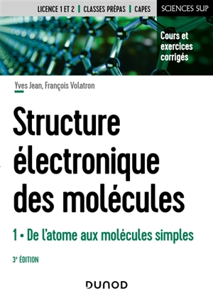 Structure électronique des molécules. Vol. 1. De l'atome aux molécules simples : cours et exercices corrigés - Yves Jean