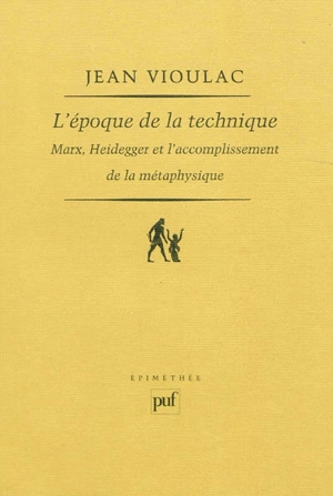 L'époque de la technique : Marx, Heidegger et l'accomplissement de la métaphysique - Jean Vioulac