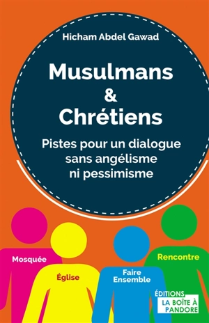 Musulmans & chrétiens : pistes pour un dialogue sans angélisme ni pessimisme - Hicham Abdelgawad