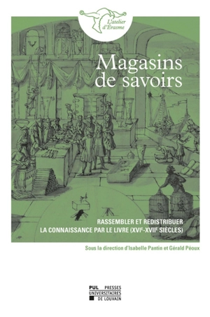 Magasins de savoirs : rassembler et redistribuer la connaissance par le livre (XVIe-XVIIe siècles)