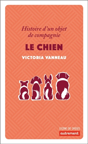 Le chien : histoire d'un objet de compagnie - Victoria Vanneau