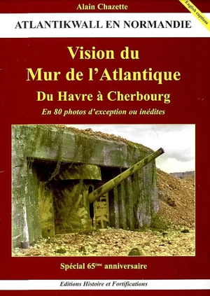 Vision du Mur de l'Atlantique en Normandie : en 80 photos inédites - Alain Chazette