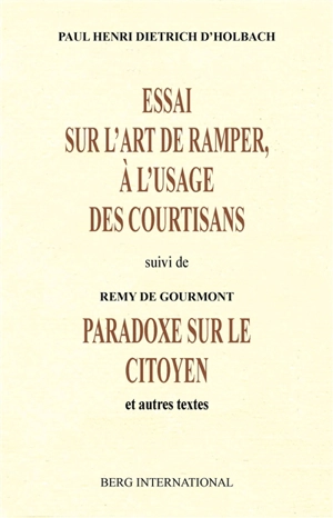 Essai sur l'art de ramper, à l'usage des courtisans. Paradoxe sur le citoyen : et autres textes - Paul Henri Dietrich Holbach