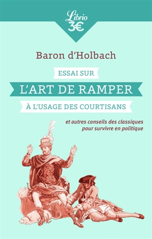 Essai sur l'art de ramper à l'usage des courtisans : et autres conseils des classiques pour survivre en politique - Paul Henri Dietrich Holbach