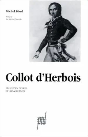 Collot d'Herbois : légendes noires et révolution - Michel Biard