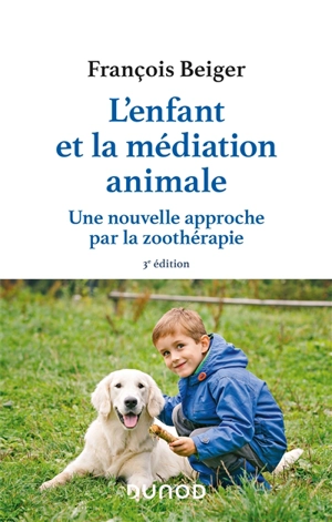 L'enfant et la médiation animale : une nouvelle approche par la zoothérapie - François Beiger