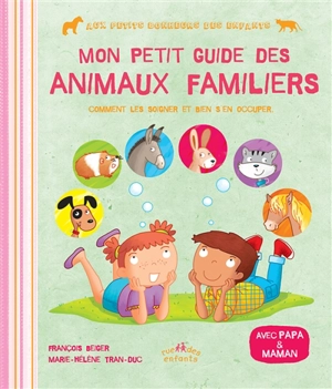 Mon petit guide des animaux familiers : comment les soigner et bien s'en occuper : avec papa & maman - François Beiger
