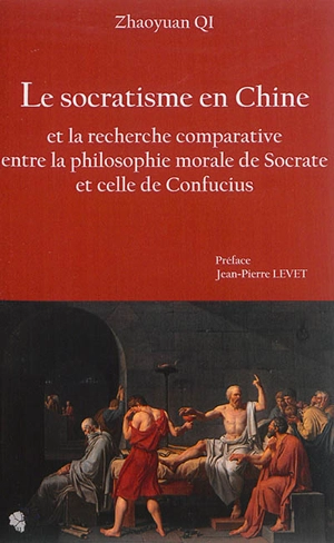 Le socratisme en Chine et la recherche comparative entre la philosophie morale de Socrate et celle de Confucius - Zhaoyuan Qi