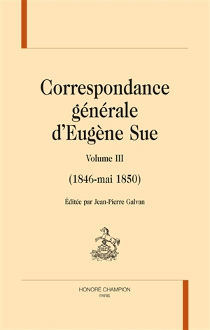 Correspondance générale d'Eugène Sue. Vol. 3. 1846-mai 1850 - Eugène Sue