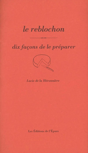 Le reblochon : dix façons de le préparer - Lucie de  La Héronnière