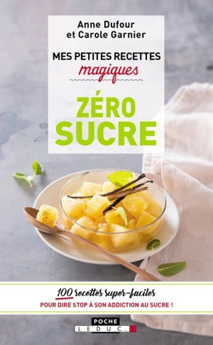 Mes petites recettes magiques zéro sucre : 100 recettes super faciles pour dire stop à son addiction au sucre ! - Anne Dufour