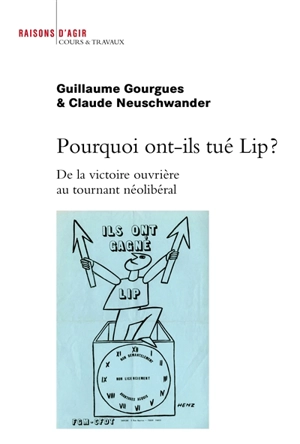 Pourquoi ont-ils tué Lip ? : de la victoire ouvrière au tournant néolibéral - Guillaume Gourgues
