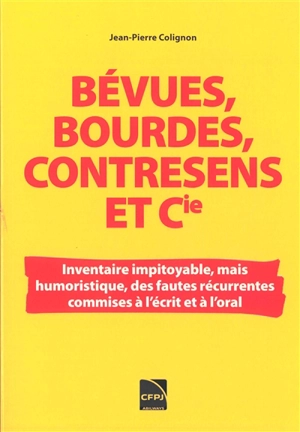 Bévues, bourdes, contresens et Cie : inventaire impitoyable, mais humoristique, des fautes récurrentes commises à l'écrit et à l'oral - Jean-Pierre Colignon