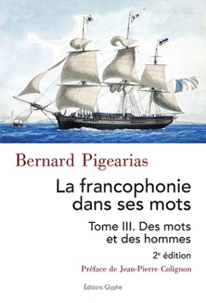 La francophonie dans ses mots. Vol. 3. Des mots et des hommes - Bernard Pigearias