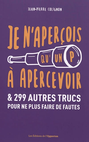 Je n'aperçois qu'un P à apercevoir : & 299 autres trucs pour ne plus faire de fautes - Jean-Pierre Colignon