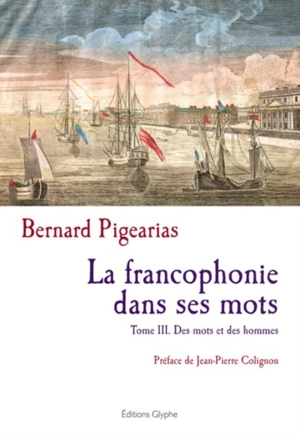 La francophonie dans ses mots. Vol. 3. Des mots et des hommes - Bernard Pigearias