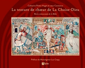 La tenture de choeur de La Chaise-Dieu : récits entrecroisés de la Bible - Catherine Prieto-Hugot