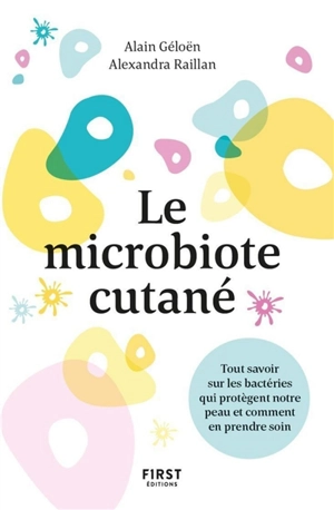 Le microbiote cutané : tout savoir sur les bactéries qui protègent notre peau et comment en prendre soin - Alain Géloën