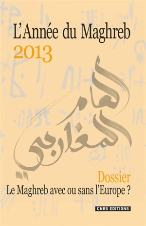 Année du Maghreb (L'), n° 9. Le Maghreb avec ou sans l'Europe ?