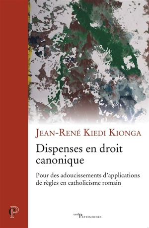 Dispenses en droit canonique : pour des adoucissements d'applications de règles en catholicisme romain - Jean-René Kiedi Kionga