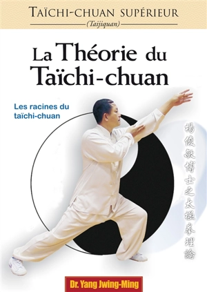 Taïchi-chuan supérieur : taijiquan. La théorie du taïchi-chuan : les racines du taïchi-chuan - Jwingming Yang