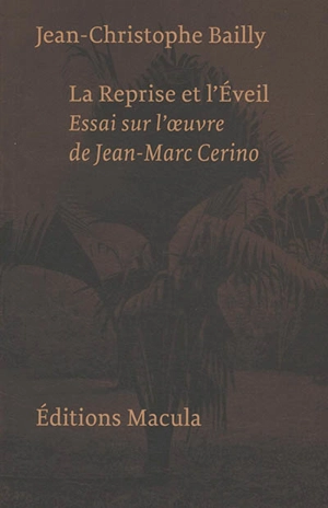 La reprise et l'éveil : essai sur l'oeuvre de Jean-Marc Cerino - Jean-Christophe Bailly