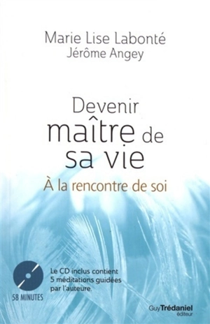 Devenir maître de sa vie : à la rencontre de soi - Marie-Lise Labonté