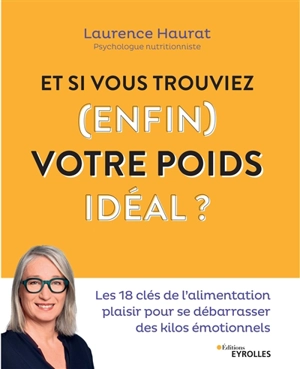 Et si vous trouviez (enfin) votre poids idéal ? : les 18 clés de l'alimentation plaisir pour se débarrasser des kilos émotionnels - Laurence Haurat