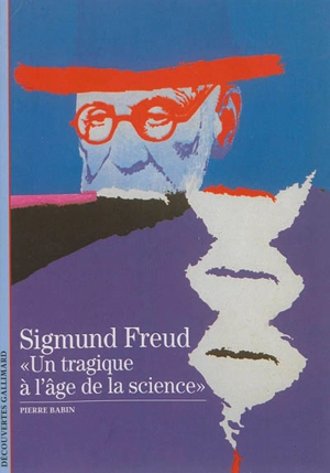 Sigmund Freud : un tragique à l'âge de la science - Pierre Babin