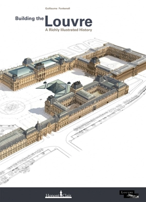 Building the Louvre : a richly illustrated history - Guillaume Fonkenell