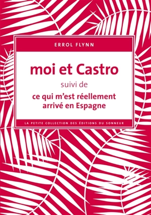 Moi et Castro. Ce qui m'est réellement arrivé en Espagne - Errol Flynn