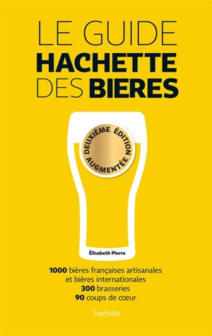 Le guide Hachette des bières : 1.000 bières françaises artisanales et bières internationales, 300 brasseries, 90 coups de coeur - Elisabeth Pierre