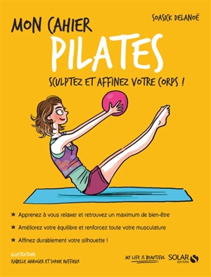 Mon cahier Pilates : sculptez et affinez votre corps ! - Soasick Delanoë