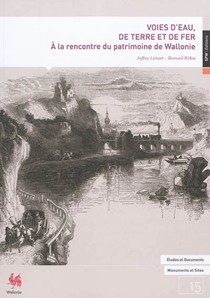 Voies d'eau, de terre et de fer : à la rencontre du patrimoine de Wallonie - Joffrey Liénart