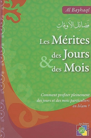 Les mérites des jours et des mois : comment profiter pleinement des jours et des mois particuliers en islam ? - Ahmad ibn al-Husayn Abû Bakr al- Bayhaqî