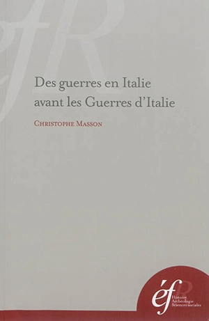 Des guerres en Italie avant les Guerres d'Italie : les entreprises militaires françaises dans la péninsule à l'époque du grand schisme d'Occident - Jean-Christophe Masson