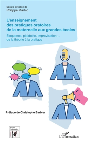 L'enseignement des pratiques oratoires de la maternelle aux grandes écoles : éloquence, plaidoirie, improvisation... de la théorie à la pratique