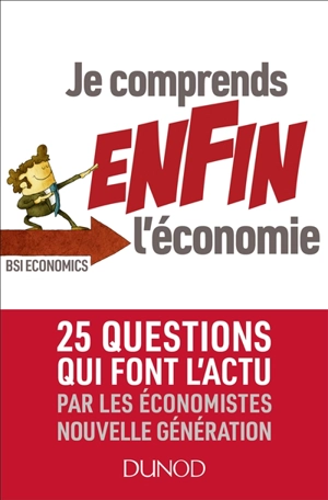 Je comprends enfin l'économie : 25 questions qui font l'actu par les économistes nouvelle génération - BSI Economics (Paris)