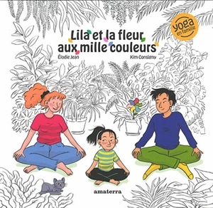 Lila et la fleur aux mille couleurs : yoga en famille - Elodie Jean