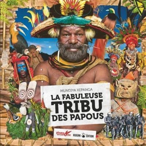 La fabuleuse tribu des Papous - Mundiya Kepanga