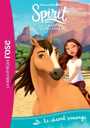 Spirit : au galop en toute liberté. Vol. 1. Le cheval sauvage - Dreamworks