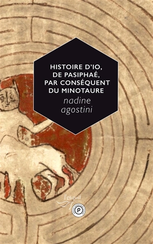 Histoire d'Io, de Pasiphaé, par conséquent du Minotaure - Nadine Agostini