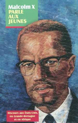 Malcolm X parle aux jeunes : discours aux Etats-Unis, en Grande-Bretagne et en Afrique - Malcolm X