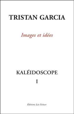 Kaléidoscope. Vol. 1. Images et idées - Tristan Garcia