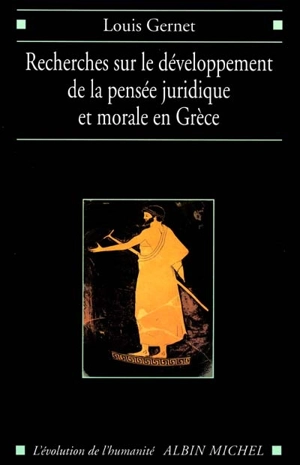 Recherches sur le développement de la pensée juridique et morale en Grèce : étude sémantique - Louis Gernet