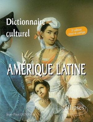 Dictionnaire culturel de l'Amérique latine, pays de langue espagnole - Jean-Paul Duviols