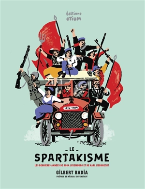 Le spartakisme : les dernières années de Rosa Luxemburg et de Karl Liebknecht : 1914-1919 - Gilbert Badia