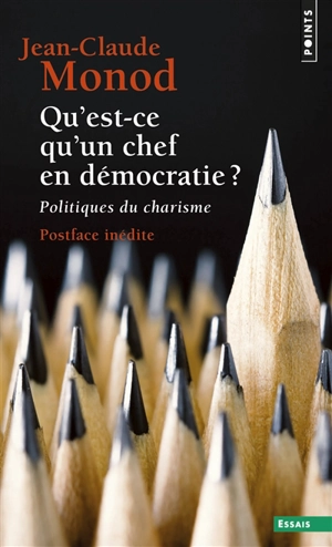 Qu'est-ce qu'un chef en démocratie ? : politiques du charisme - Jean-Claude Monod