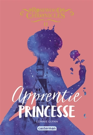 Rosewood Chronicles. Vol. 2. Apprentie princesse - Connie Glynn